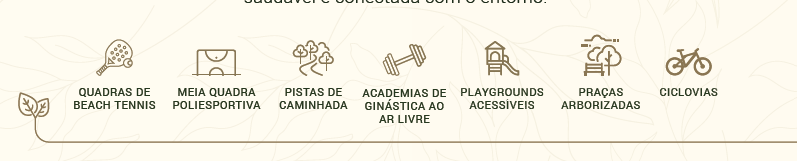 Quadras de beach tennis, meia quadra poliesportiva, pistas de caminhada, academias de ginástica ao ar livre, playgrounds acessíveis, praças arborizadas, ciclovias